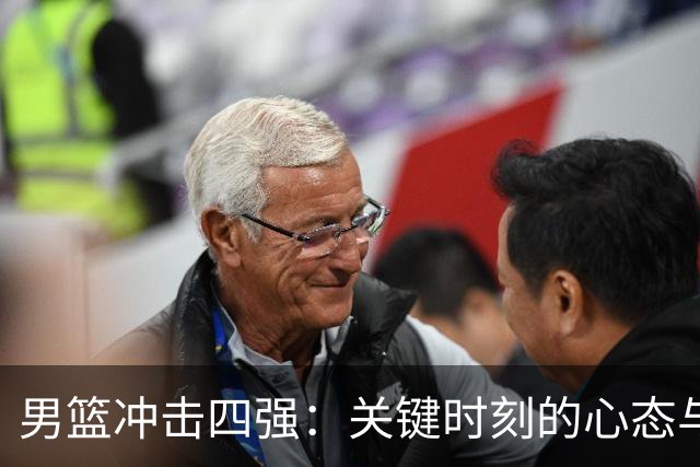 男篮冲击四强：关键时刻的心态与战术分析